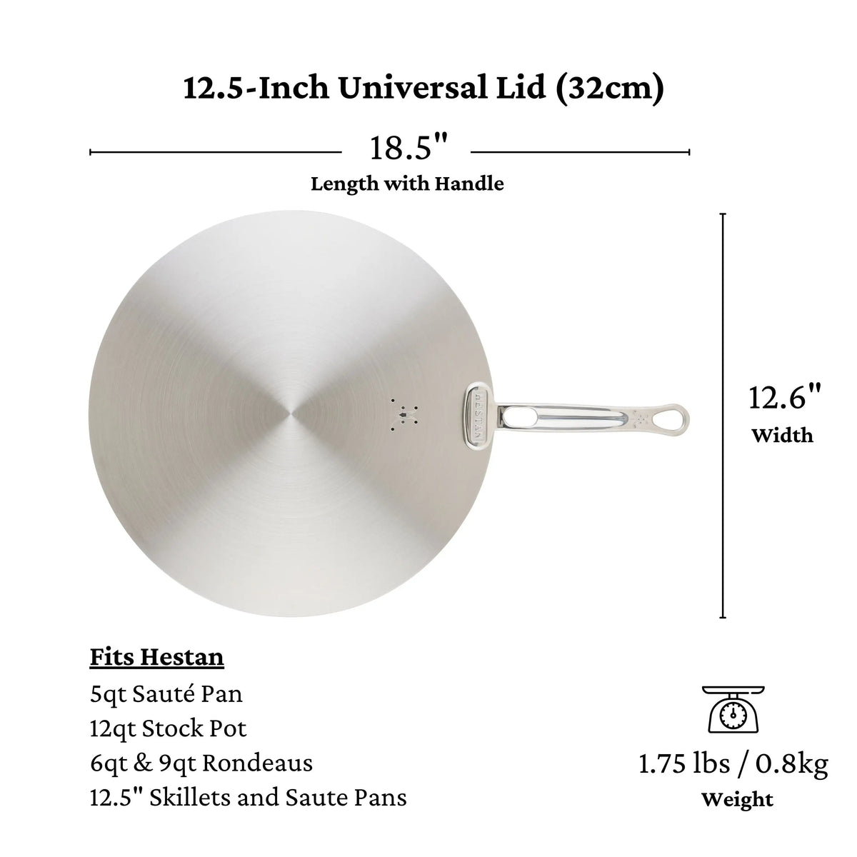 The Hestan Provisions Stainless Steel Universal Lid features a metal handle, 12.5-inch diameter, 18.5-inch length with handle, 12.6-inch width, and weighs 1.75 lbs (0.8 kg). Dishwasher safe and great for an eco-friendly kitchen.